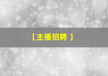 【主播招聘 】